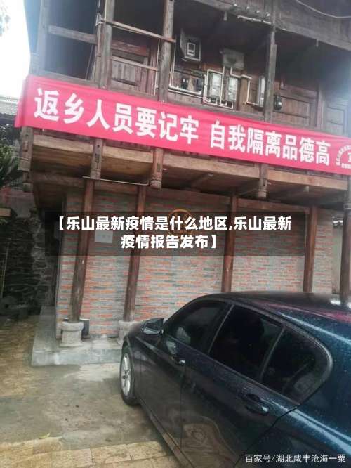 【乐山最新疫情是什么地区,乐山最新疫情报告发布】-第1张图片