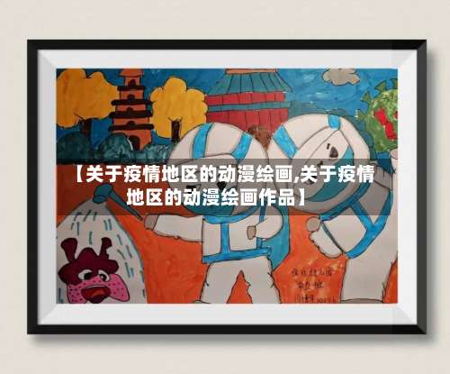 【关于疫情地区的动漫绘画,关于疫情地区的动漫绘画作品】-第1张图片