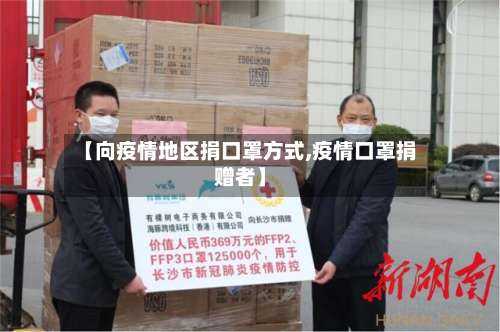 【向疫情地区捐口罩方式,疫情口罩捐赠者】-第1张图片