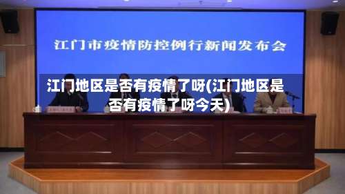 江门地区是否有疫情了呀(江门地区是否有疫情了呀今天)-第1张图片