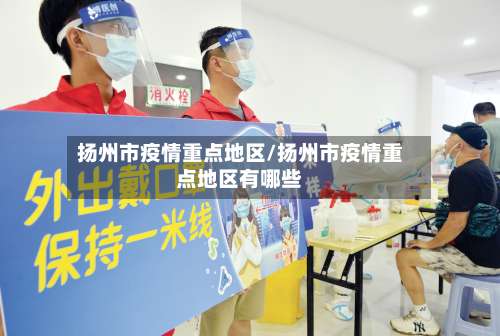 扬州市疫情重点地区/扬州市疫情重点地区有哪些-第2张图片