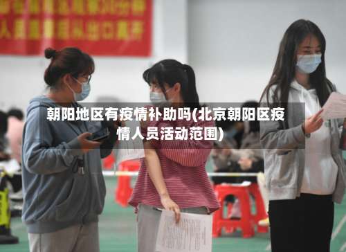 朝阳地区有疫情补助吗(北京朝阳区疫情人员活动范围)-第3张图片