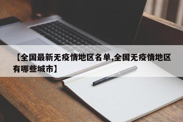 【全国最新无疫情地区名单,全国无疫情地区有哪些城市】